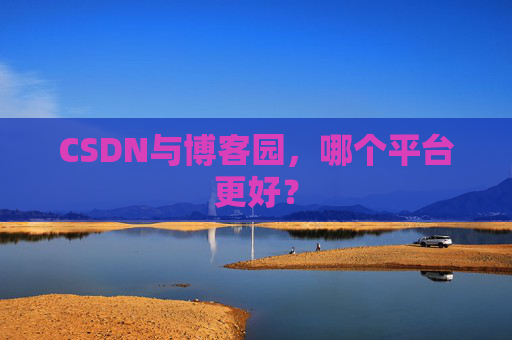 CSDN与博客园，哪个平台更好？